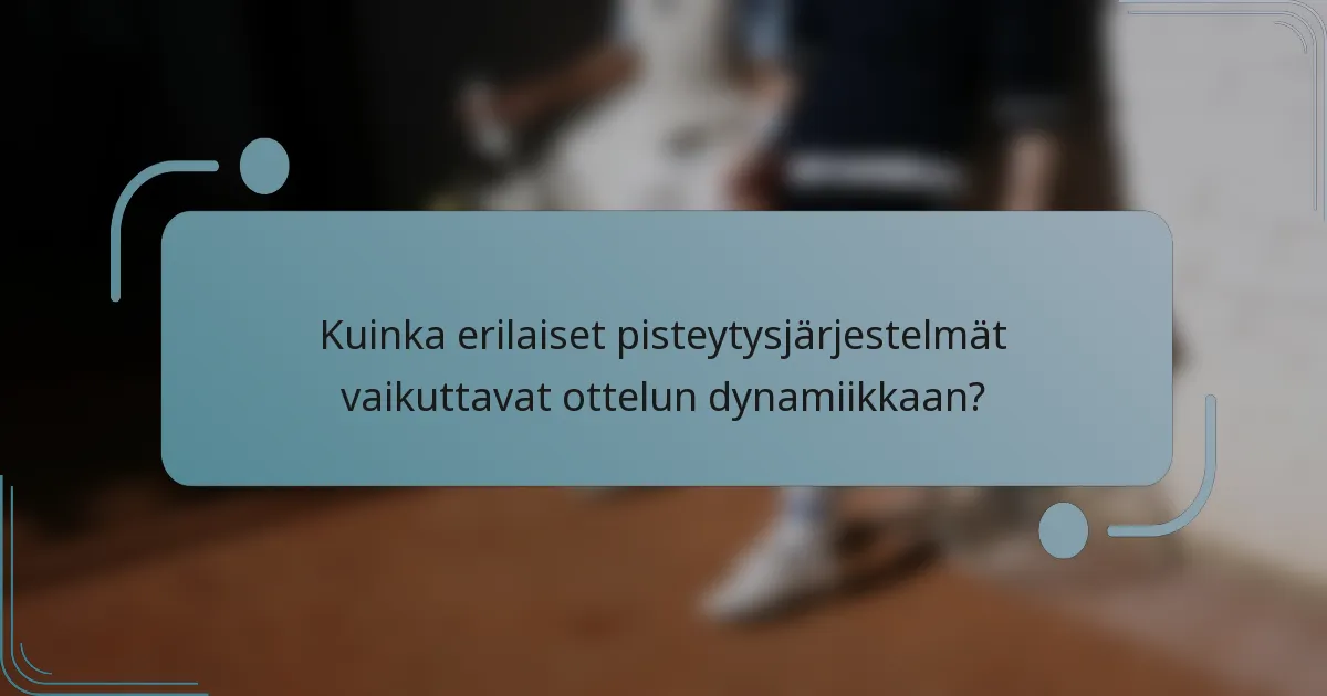 Kuinka erilaiset pisteytysjärjestelmät vaikuttavat ottelun dynamiikkaan?