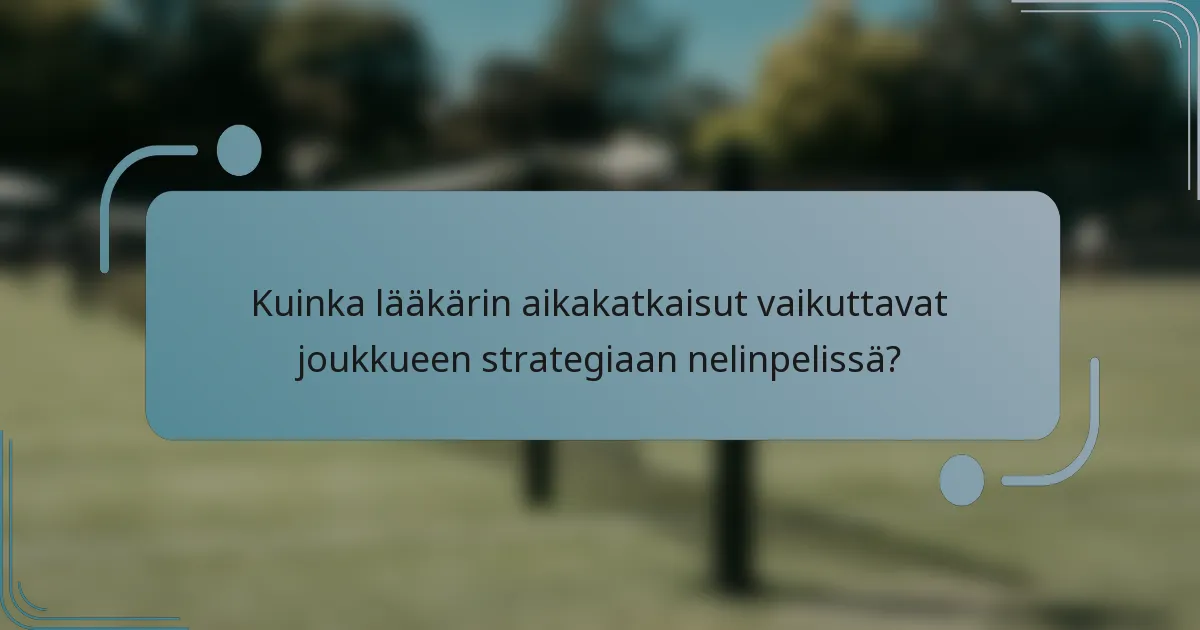 Kuinka lääkärin aikakatkaisut vaikuttavat joukkueen strategiaan nelinpelissä?