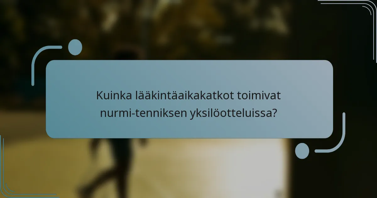 Kuinka lääkintäaikakatkot toimivat nurmi-tenniksen yksilöotteluissa?
