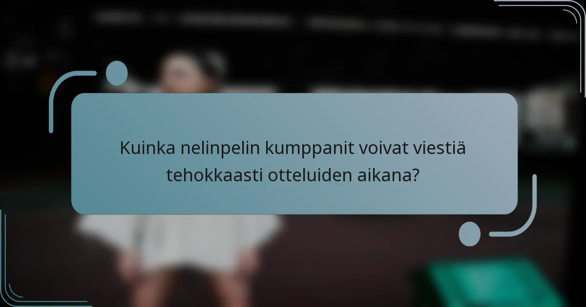 Kuinka nelinpelin kumppanit voivat viestiä tehokkaasti otteluiden aikana?