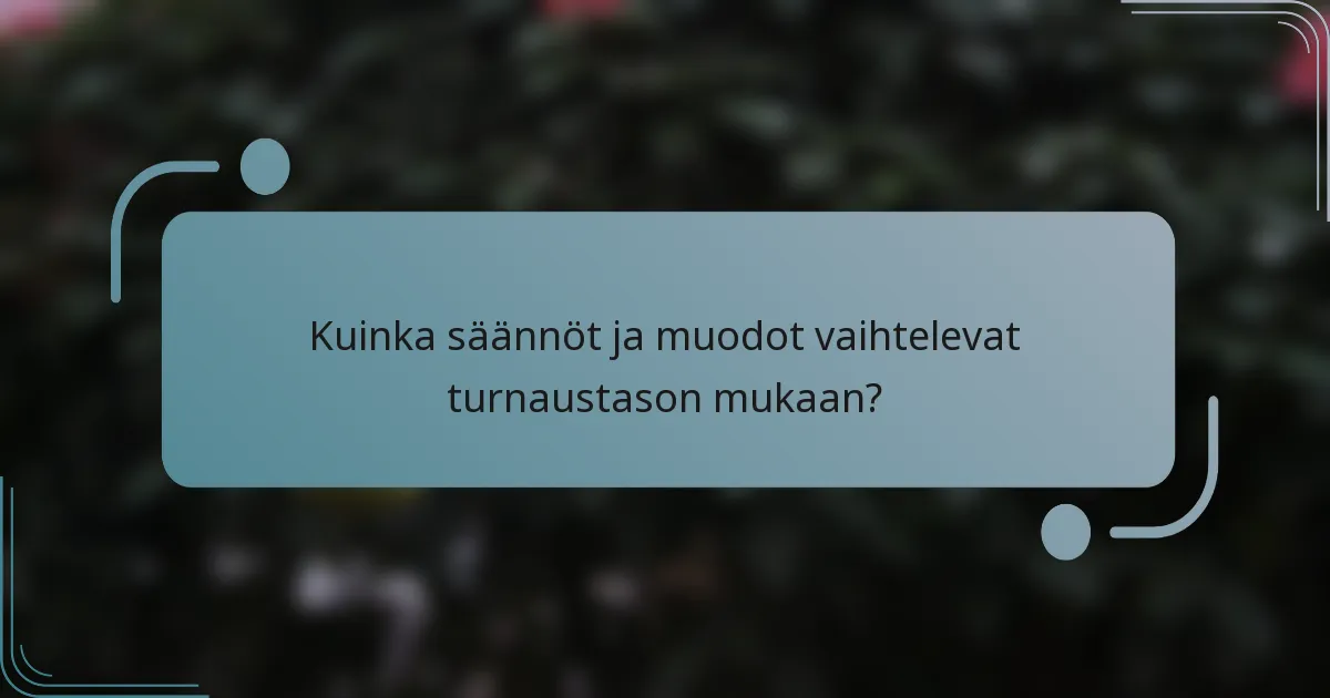 Kuinka säännöt ja muodot vaihtelevat turnaustason mukaan?
