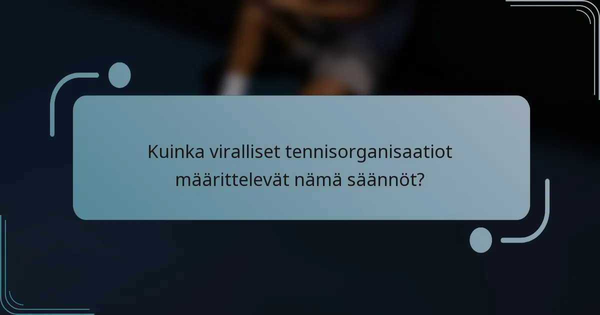 Kuinka viralliset tennisorganisaatiot määrittelevät nämä säännöt?