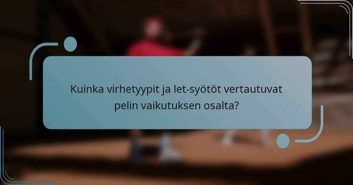 Kuinka virhetyypit ja let-syötöt vertautuvat pelin vaikutuksen osalta?