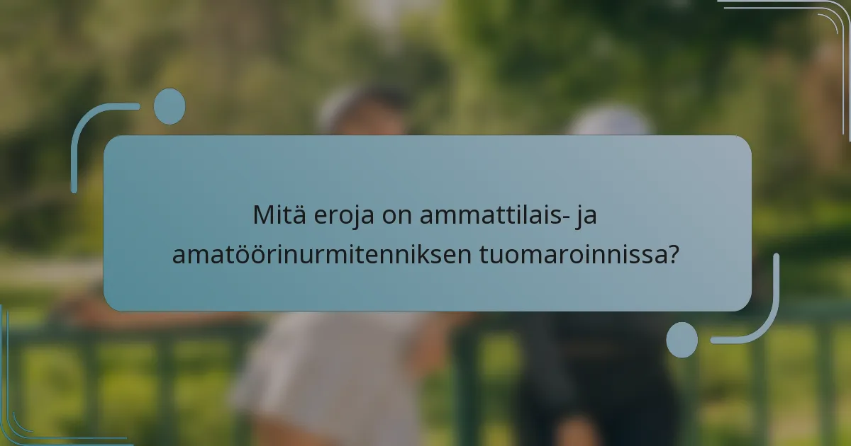 Mitä eroja on ammattilais- ja amatöörinurmitenniksen tuomaroinnissa?