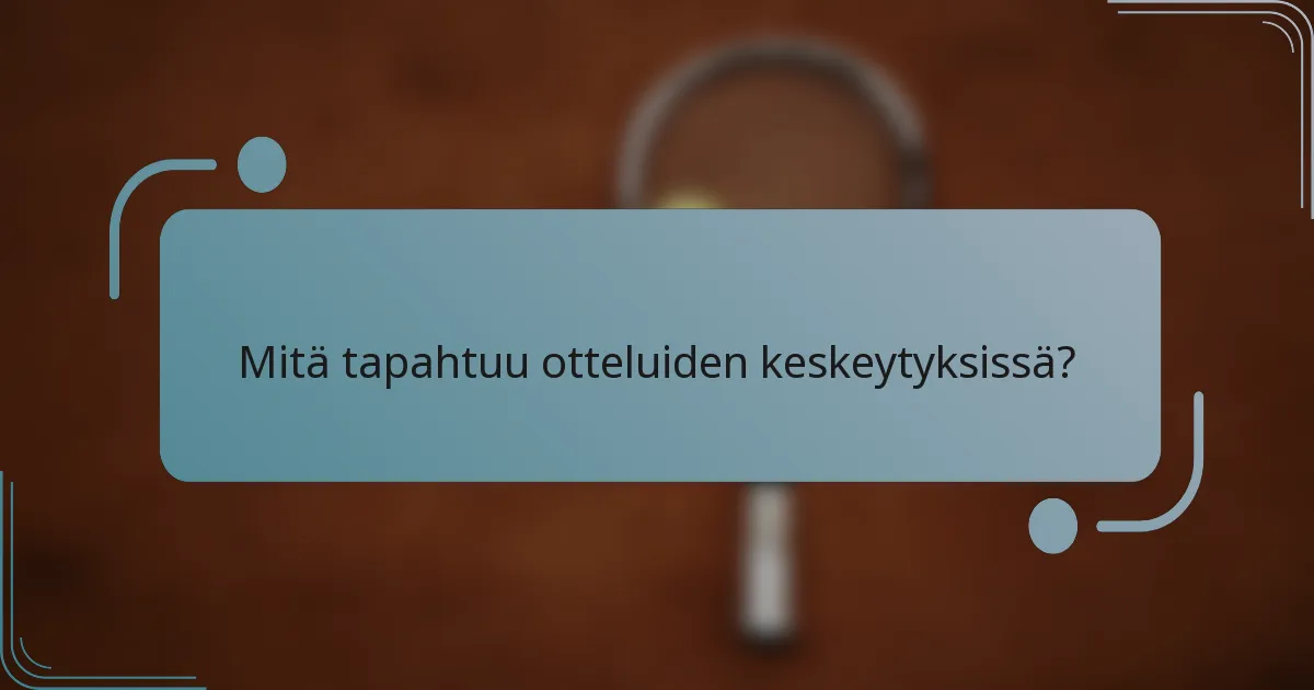 Mitä tapahtuu otteluiden keskeytyksissä?