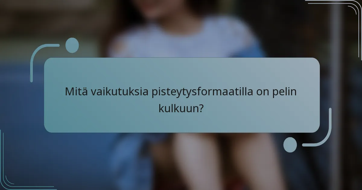 Mitä vaikutuksia pisteytysformaatilla on pelin kulkuun?