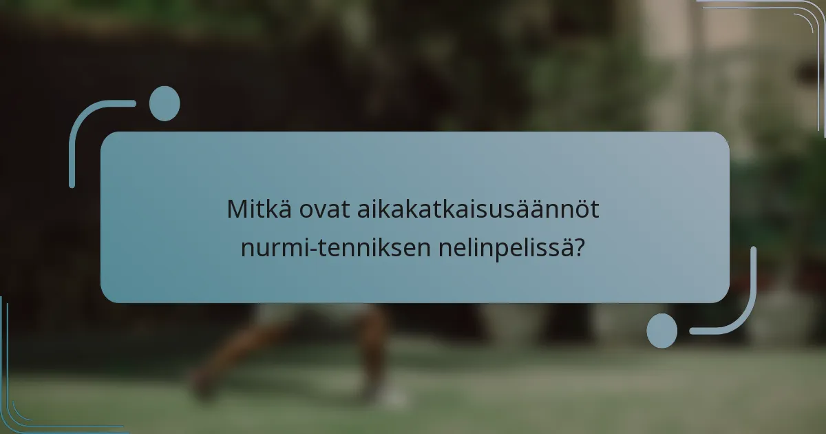 Mitkä ovat aikakatkaisusäännöt nurmi-tenniksen nelinpelissä?