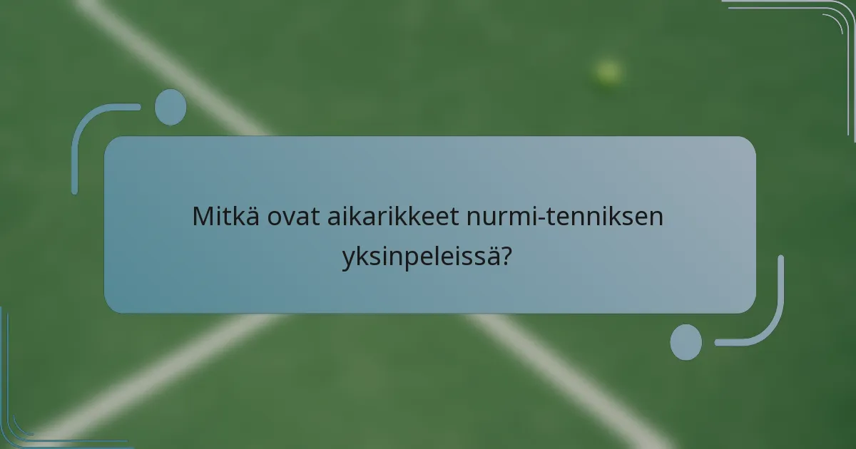 Mitkä ovat aikarikkeet nurmi-tenniksen yksinpeleissä?
