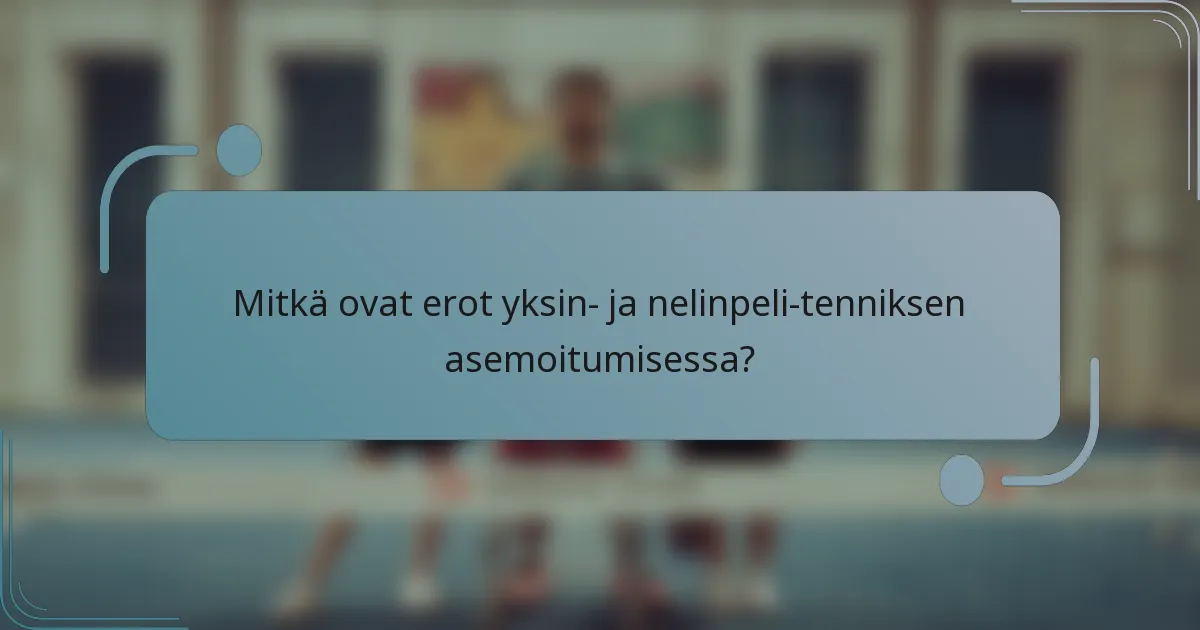 Mitkä ovat erot yksin- ja nelinpeli-tenniksen asemoitumisessa?