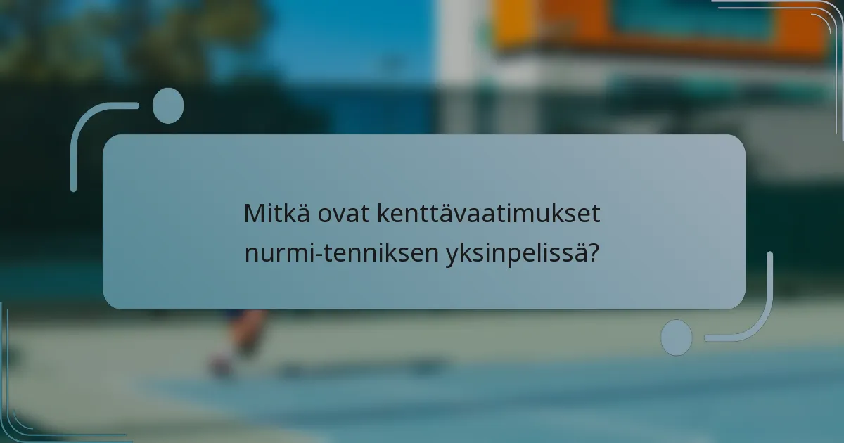 Mitkä ovat kenttävaatimukset nurmi-tenniksen yksinpelissä?