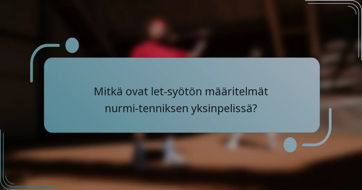 Mitkä ovat let-syötön määritelmät nurmi-tenniksen yksinpelissä?