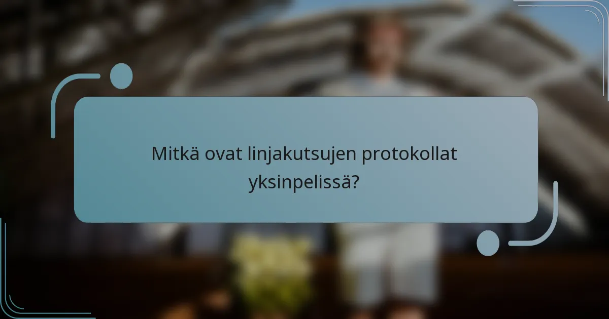 Mitkä ovat linjakutsujen protokollat yksinpelissä?