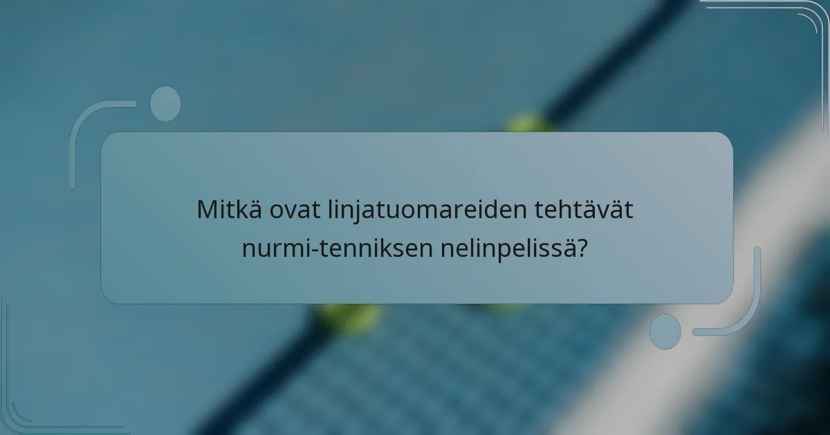 Mitkä ovat linjatuomareiden tehtävät nurmi-tenniksen nelinpelissä?