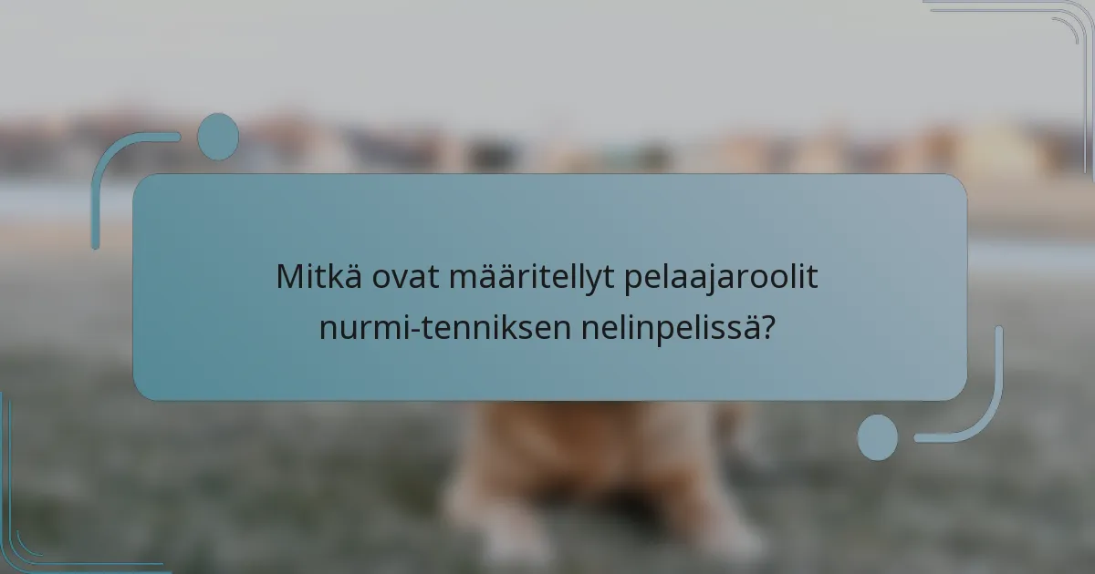 Mitkä ovat määritellyt pelaajaroolit nurmi-tenniksen nelinpelissä?
