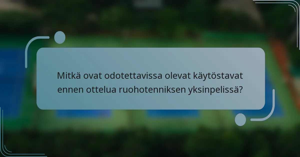 Mitkä ovat odotettavissa olevat käytöstavat ennen ottelua ruohotenniksen yksinpelissä?