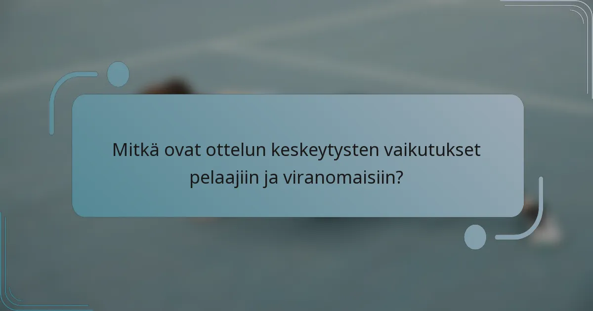Mitkä ovat ottelun keskeytysten vaikutukset pelaajiin ja viranomaisiin?