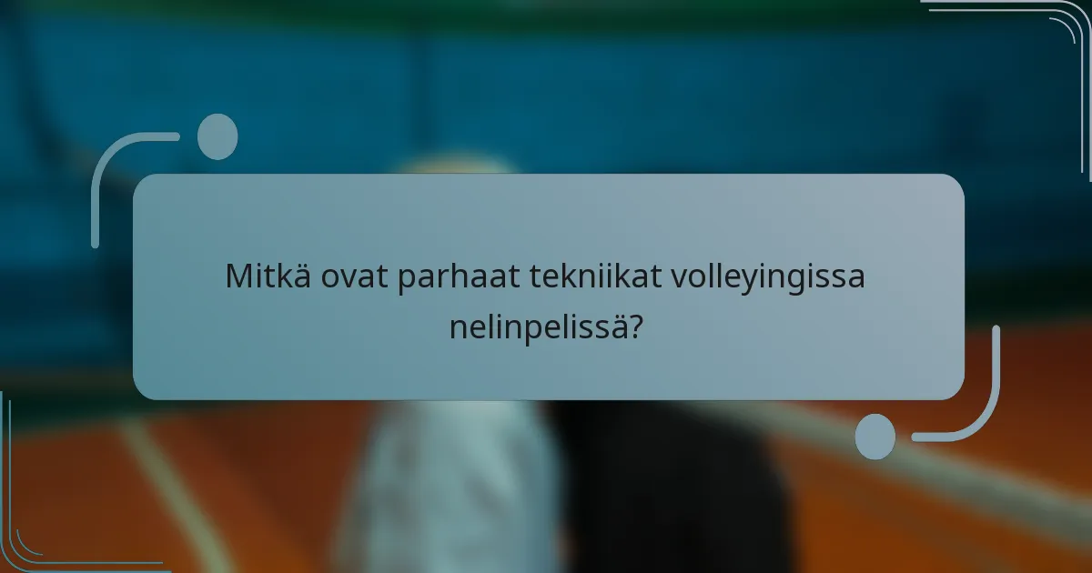 Mitkä ovat parhaat tekniikat volleyingissa nelinpelissä?