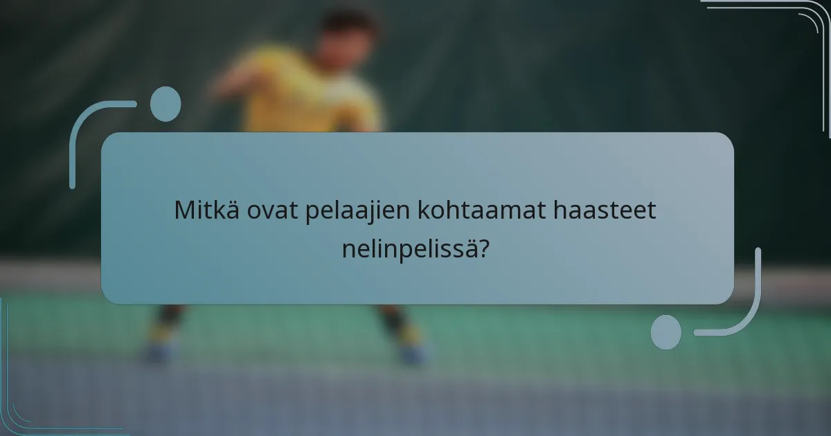 Mitkä ovat pelaajien kohtaamat haasteet nelinpelissä?