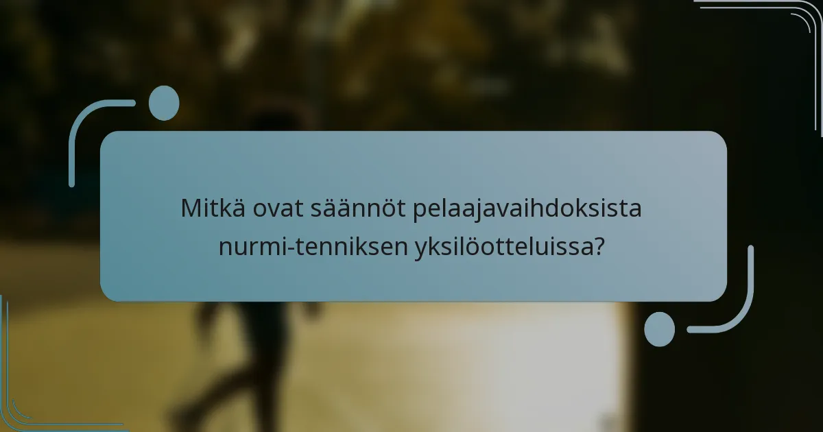 Mitkä ovat säännöt pelaajavaihdoksista nurmi-tenniksen yksilöotteluissa?
