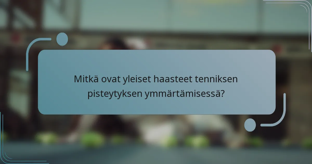 Mitkä ovat yleiset haasteet tenniksen pisteytyksen ymmärtämisessä?