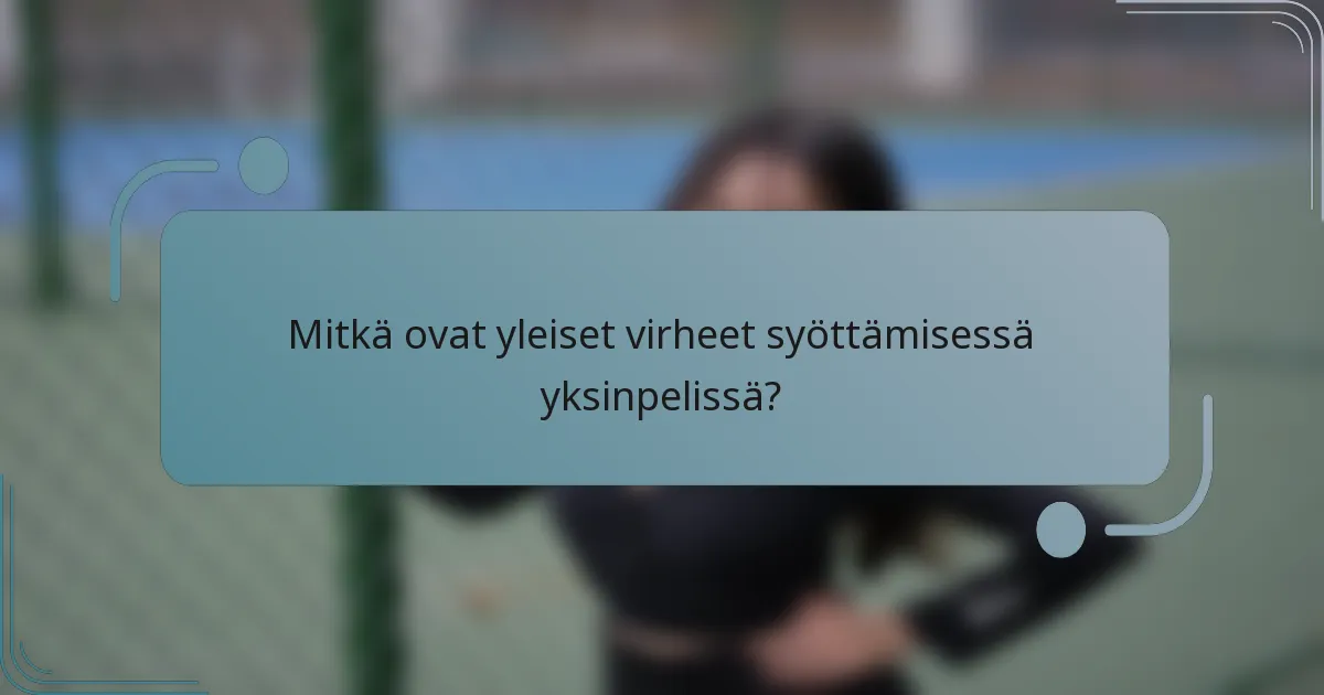 Mitkä ovat yleiset virheet syöttämisessä yksinpelissä?
