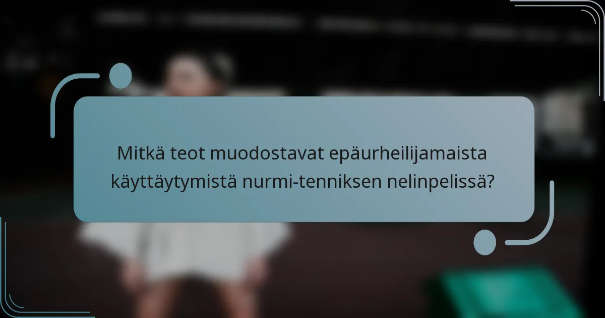 Mitkä teot muodostavat epäurheilijamaista käyttäytymistä nurmi-tenniksen nelinpelissä?